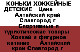 КОНЬКИ ХОККЕЙНЫЕ ДЕТСКИЕ › Цена ­ 1 500 - Алтайский край, Славгород г. Спортивные и туристические товары » Хоккей и фигурное катание   . Алтайский край,Славгород г.